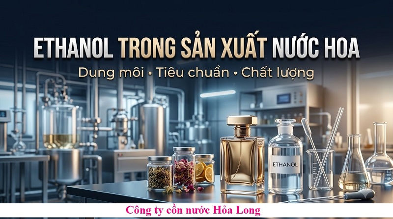 Ethanol Trong Sản Xuất Nước Hoa: Vai Trò, Tiêu Chuẩn Và Cách Lựa Chọn Nguyên Liệu